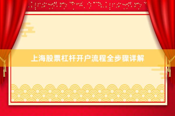 上海股票杠杆开户流程全步骤详解