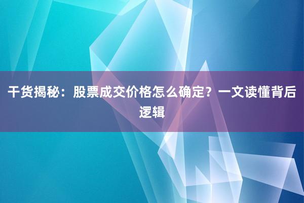 干货揭秘：股票成交价格怎么确定？一文读懂背后逻辑
