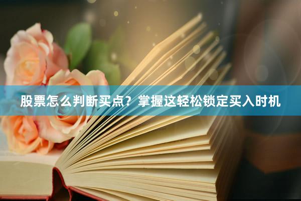 股票怎么判断买点？掌握这轻松锁定买入时机