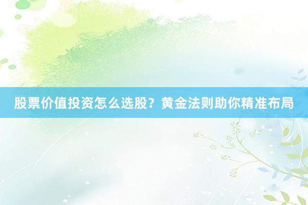 股票价值投资怎么选股？黄金法则助你精准布局