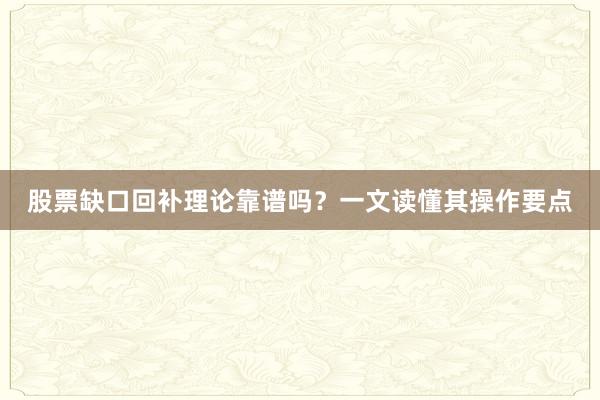 股票缺口回补理论靠谱吗？一文读懂其操作要点