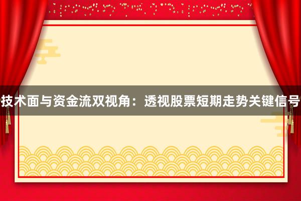 技术面与资金流双视角：透视股票短期走势关键信号