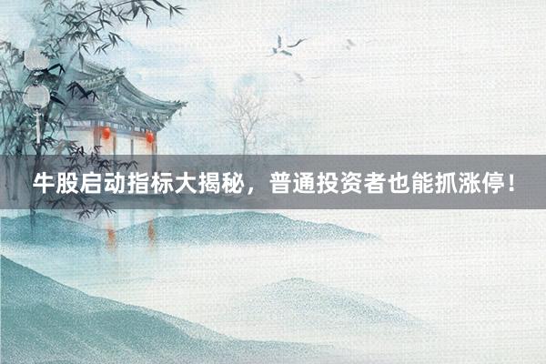牛股启动指标大揭秘，普通投资者也能抓涨停！