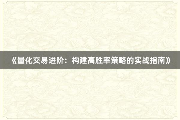 《量化交易进阶：构建高胜率策略的实战指南》