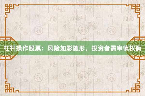 杠杆操作股票：风险如影随形，投资者需审慎权衡