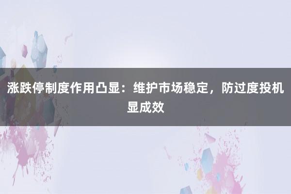 涨跌停制度作用凸显：维护市场稳定，防过度投机显成效