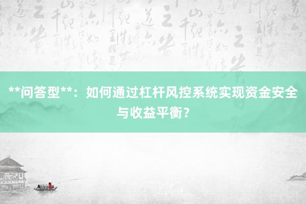 **问答型**：如何通过杠杆风控系统实现资金安全与收益平衡？