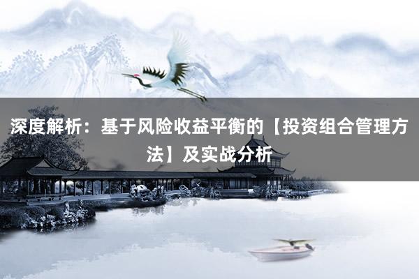 深度解析：基于风险收益平衡的【投资组合管理方法】及实战分析