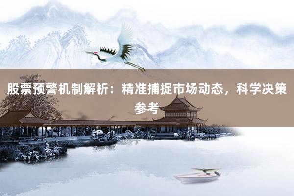 股票预警机制解析：精准捕捉市场动态，科学决策参考