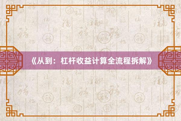 《从到：杠杆收益计算全流程拆解》